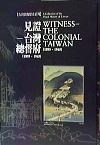 見證 : 臺灣總督府1895-1945 = Witness : the colonial Taiwan 1895-1945